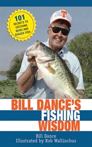 Bill dance's fishing wisdom : 101 secrets to catching more and bigger fish cover image