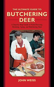 The Ultimate Guide to Butchering Deer : a Step-by-Step Guide to Field Dressing, Skinning, Aging, and Butchering Deer cover image