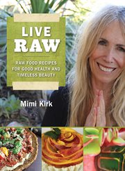 Live raw : raw food recipes for good health and timeless beauty cover image