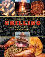 The ultimate guide to grilling : how to grill just about anything cover image