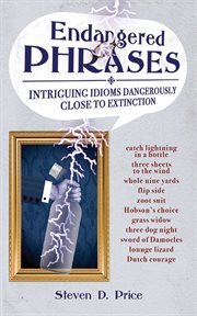 Endangered phrases : intriguing idioms dangerously close to extinction cover image