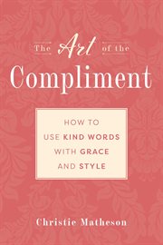 The art of the compliment : using kind words with grace and style cover image