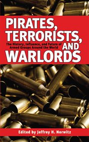 Pirates, Terrorists, and Warlords : the History, Influence, and Future of Armed Groups Around the World cover image