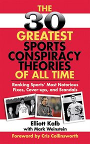 The 30 greatest sports conspiracy theories of all time : ranking sports' most notorious fixes, cover-ups, and scandals cover image