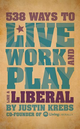 Cover image for 538 Ways to Live, Work, and Play Like a Liberal