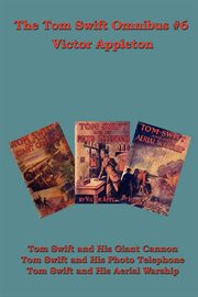 Tom Swift and His Giant Cannon, Tom Swift and His Photo Telephone, Tom Swift and His Aerial Warship cover image