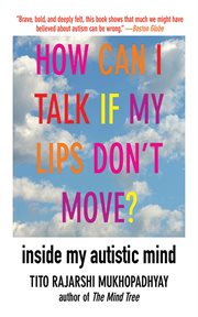 How Can I Talk If My Lips Don't Move? : Inside My Autistic Mind cover image