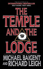 The temple and the lodge : the strange and fascinating history of the Knights Templar and the Freemasons cover image