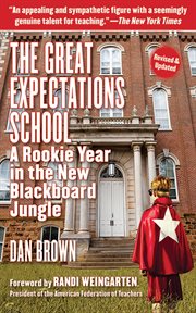 The Great Expectations School : a Rookie Year in the New Blackboard Jungle cover image