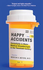 Happy accidents : serendipity in major medical breakthroughs in the twentieth century cover image