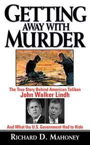 Getting away with murder : the true story behind American taliban john walker lindh and what the u.s. government had to hide cover image