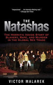 The natashas. The Horrific Inside Story of Slavery, Rape, and Murder in the Global Sex Trade cover image
