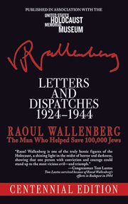 Letters and dispatches 1924-1944. The Man Who Saved Over 100,000 Jews cover image