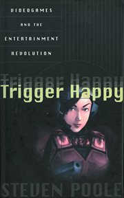 Trigger happy : videogames and the entertainment revolution cover image