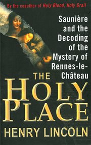 The holy place : Saunière and the decoding of the mystery of Rennes-le-Château cover image