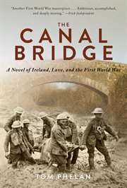 The canal bridge. A Novel of Ireland, Love, and the First World War cover image