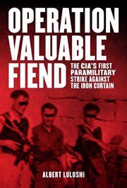 Operation valuable fiend. The CIA's First Paramilitary Strike Against the Iron Curtain cover image
