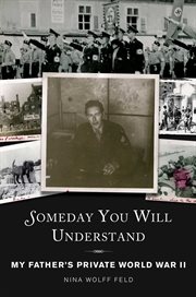 Someday you will understand : my father's private World War II cover image