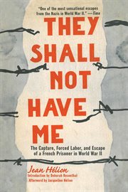 They shall not have me = : Ils ne m'auront pas : the capture, forced labor, and escape of a French prisoner of war cover image