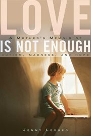 Love is not enough. A Mother's Memoir of Autism, Madness, and Hope cover image