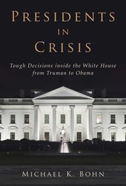 Presidents in crisis. Tough Decisions inside the White House from Truman to Obama cover image