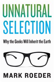 Unnatural selection. Why the Geeks Will Inherit the Earth cover image