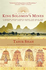 In Search of King Solomon's Mines : a Modern Adventurer's Quest for Gold and History in the Land of the Queen of Sheba cover image