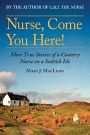 Nurse, come you here! : more true stories of a country nurse on a Scottish Isles cover image