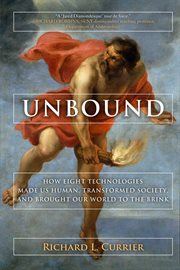 Unbound : how eight technologies made us human, transformed society, and brought our world to the brink cover image