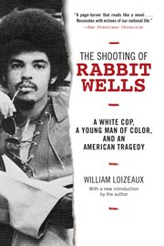 The shooting of Rabbit Wells : a white cop, a young man of color, and an American tragedy cover image