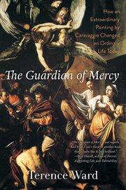 The guardian of mercy. How an Extraordinary Painting by Caravaggio Changed an Ordinary Life Today cover image