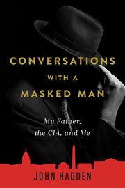 Conversations with a masked man. My Father, the CIA, and Me cover image