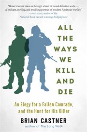 All the ways we kill and die : an elegy for a fallen comrade, and the hunt for his killer cover image