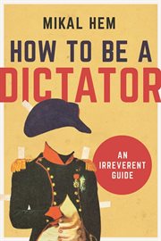 How to be a dictator : an irreverent guide cover image