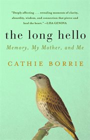The long hello : memory, my mother, and me cover image