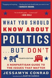 What You Should Know About Politics ... But Don't : a Nonpartisan Guide to the Issues That Matter cover image