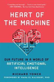 Heart of the machine : our future in a world of artificial emotional intelligence cover image