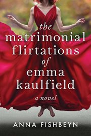 The matrimonial flirtations of Emma Kaulfield : a novel cover image