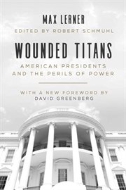 Wounded titans : American presidents and the perils of power cover image