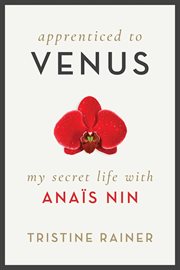 Apprenticed to Venus : my secret life with Anaïs Nin cover image