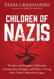 The children of Nazis : the sons and daughter of Himmler, Gö̈ring, Hoss, Mengele, and others : living with a father's monstrous legacy cover image