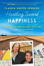 Hurtling toward happiness : a mother and teenage son's road trip from blues to bonding in a really small car cover image
