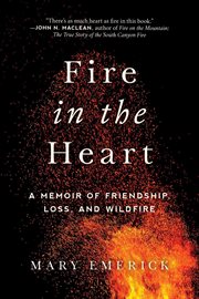 Fire in the heart : a memoir of friendship, loss, and wildfire cover image