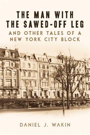The man with the sawed-off leg and other tales of a New York City block cover image
