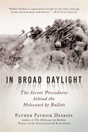 In broad daylight : the secret procedures behind the Holocaust by bullets cover image