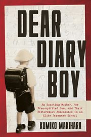 Dear diary boy : an exacting mother, her free-spirited son, and their bittersweet adventures in an elite Japanese school cover image