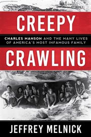 Creepy crawling : Charles Manson and themany lives of America's most infamous family cover image