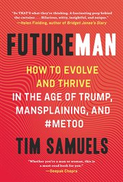 Future man : how to evolve and thrive in the age of Trump, mansplaining, and #MeToo cover image