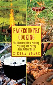 Backcountry Cooking : the Ultimate Guide to Outdoor Cooking cover image