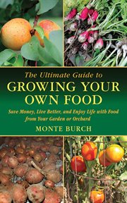 The ultimate guide to growing your own food : save money, live better, and enjoy life with food from your own garden cover image